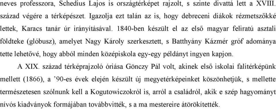 1840-ben készült el az első magyar feliratú asztali földteke (glóbusz), amelyet Nagy Károly szerkesztett, s Batthyány Kázmér gróf adománya tette lehetővé, hogy abból minden középiskola egy-egy