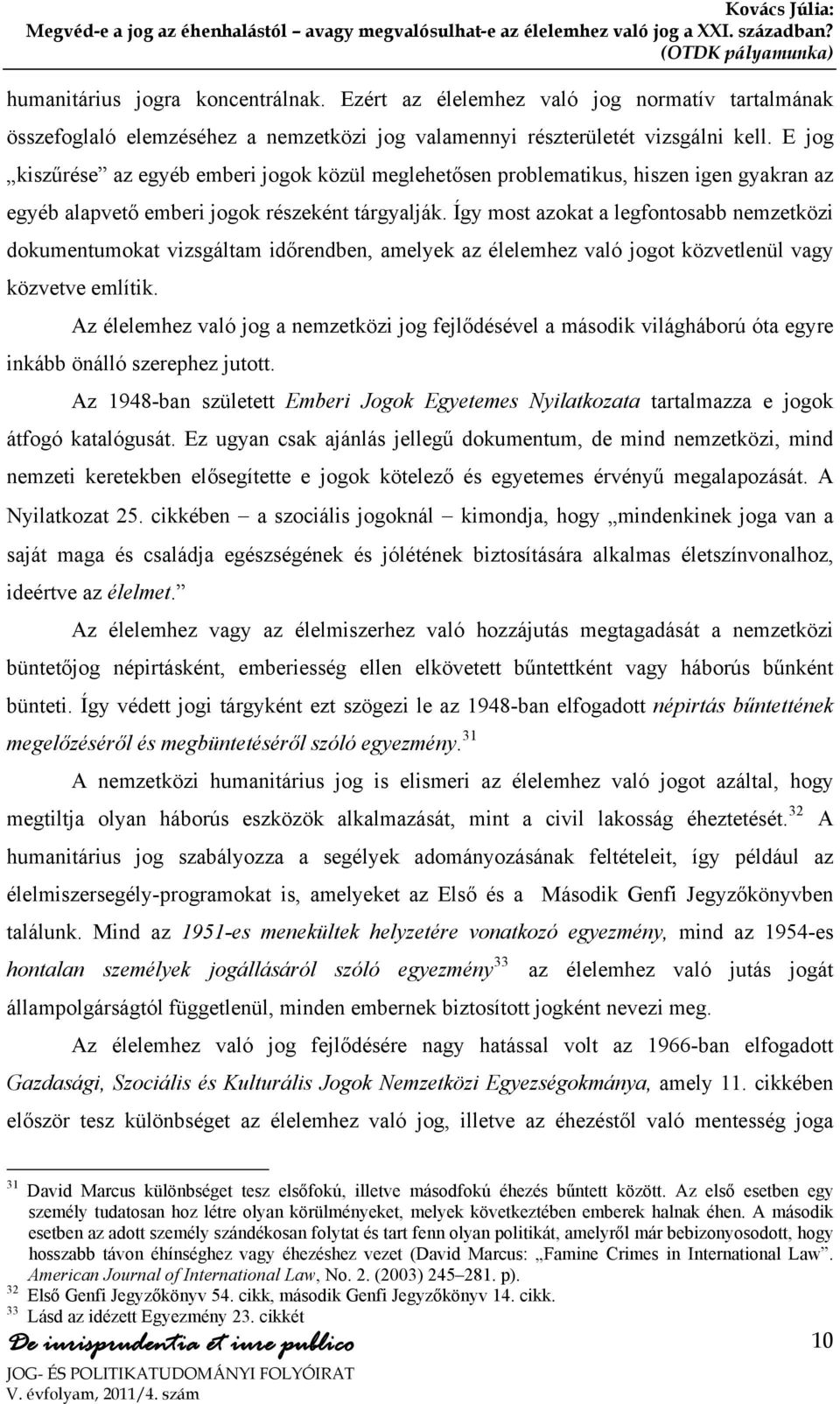 Így most azokat a legfontosabb nemzetközi dokumentumokat vizsgáltam időrendben, amelyek az élelemhez való jogot közvetlenül vagy közvetve említik.