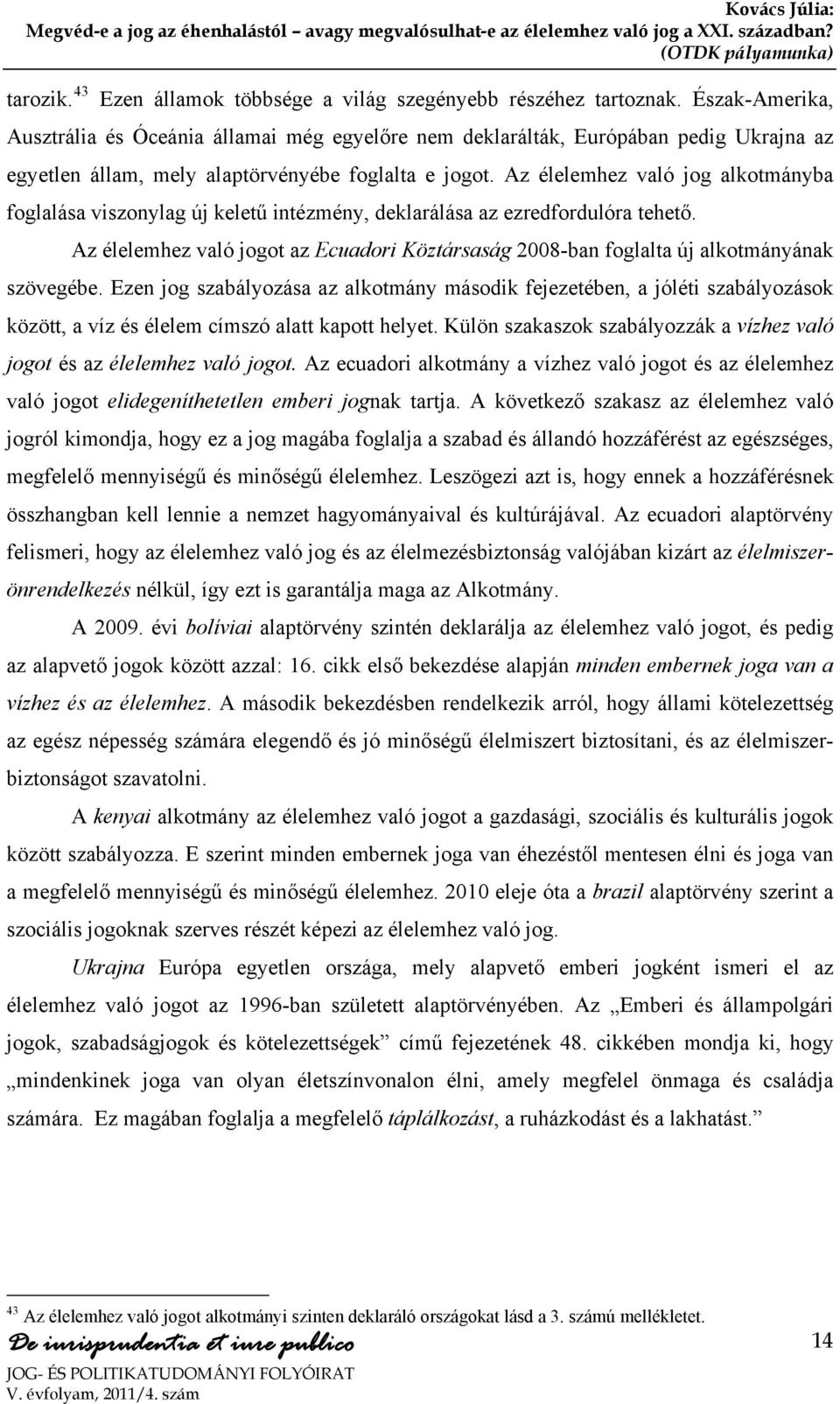 Az élelemhez való jog alkotmányba foglalása viszonylag új keletű intézmény, deklarálása az ezredfordulóra tehető.