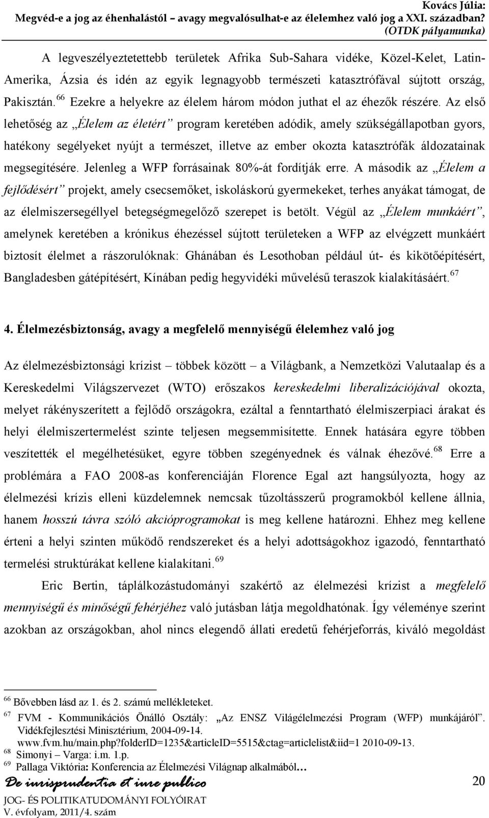 Az első lehetőség az Élelem az életért program keretében adódik, amely szükségállapotban gyors, hatékony segélyeket nyújt a természet, illetve az ember okozta katasztrófák áldozatainak megsegítésére.