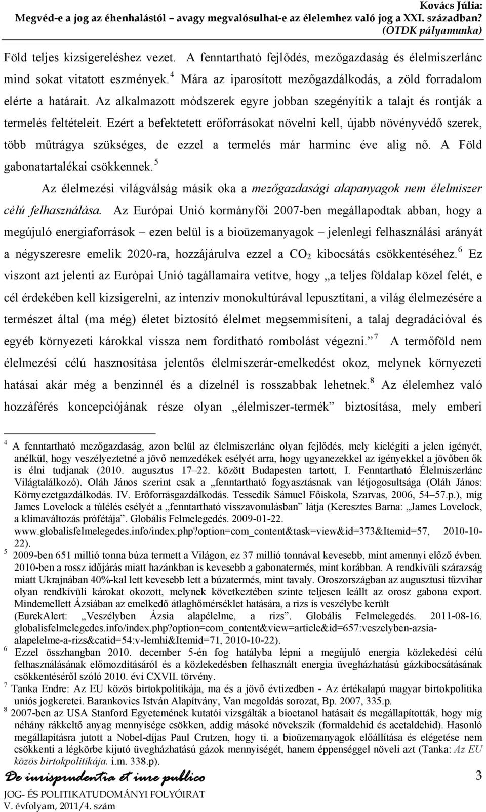 Ezért a befektetett erőforrásokat növelni kell, újabb növényvédő szerek, több műtrágya szükséges, de ezzel a termelés már harminc éve alig nő. A Föld gabonatartalékai csökkennek.