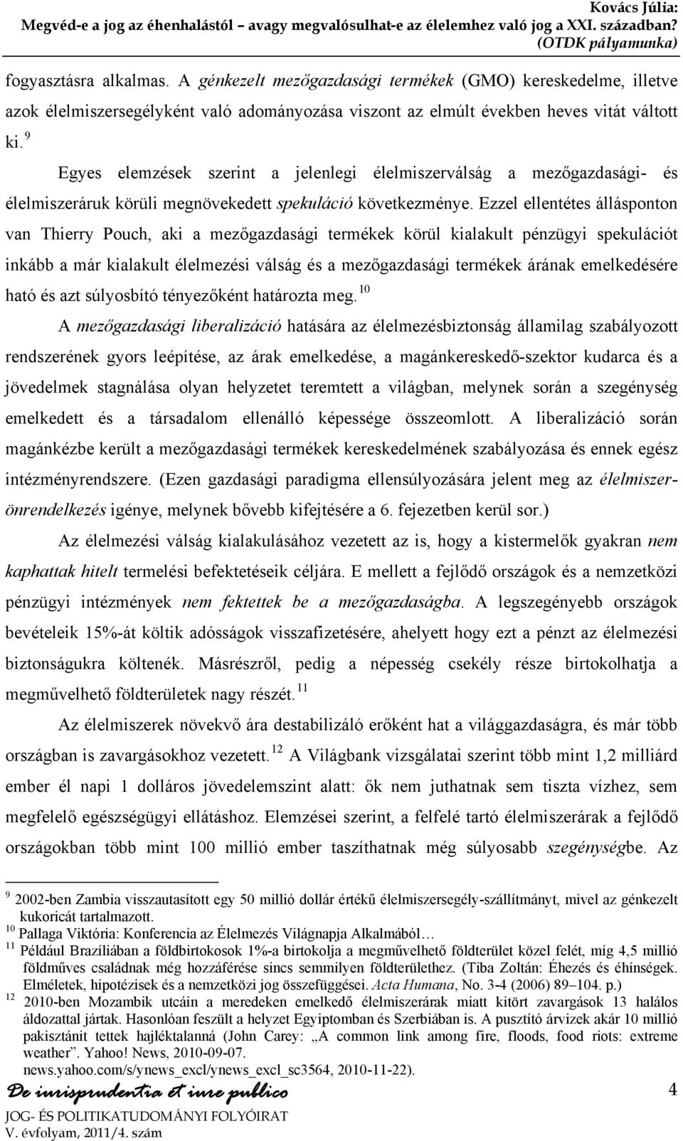 Ezzel ellentétes állásponton van Thierry Pouch, aki a mezőgazdasági termékek körül kialakult pénzügyi spekulációt inkább a már kialakult élelmezési válság és a mezőgazdasági termékek árának