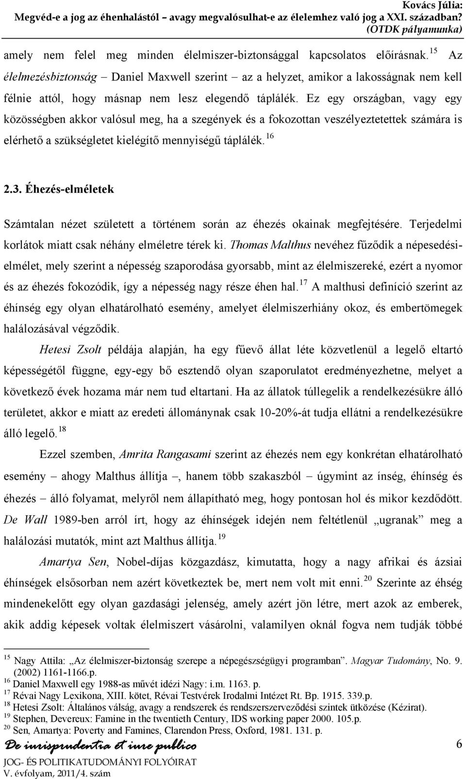 Ez egy országban, vagy egy közösségben akkor valósul meg, ha a szegények és a fokozottan veszélyeztetettek számára is elérhető a szükségletet kielégítő mennyiségű táplálék. 16 Az 2.3.