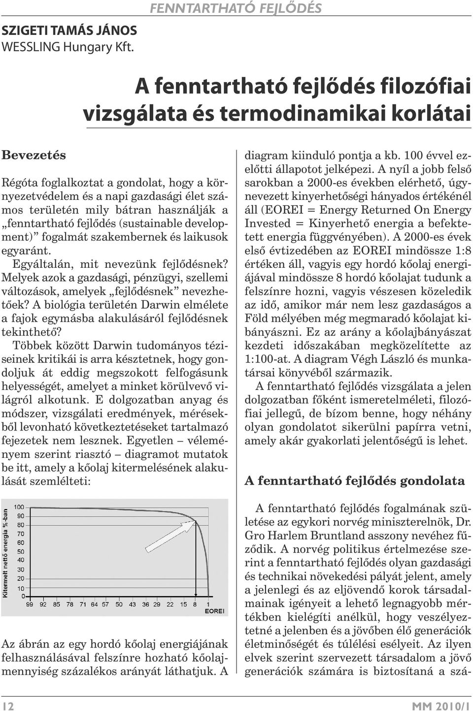 területén mily bátran használják a fenntartható fejl dés (sustainable development) fogalmát szakembernek és laikusok egyaránt. Egyáltalán, mit nevezünk fejl désnek?