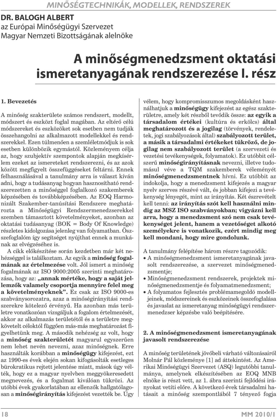 Az eltér célú módszereket és eszközöket sok esetben nem tudják összehangolni az alkalmazott modellekkel és rendszerekkel. Ezen túlmen en a szemléletmódjuk is sok esetben különbözik egymástól.