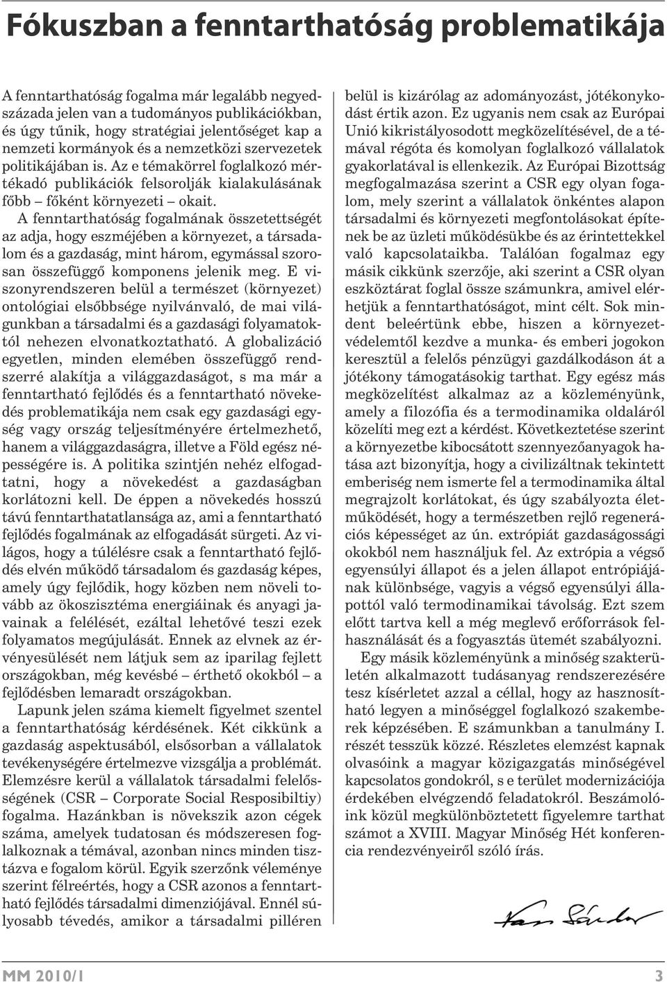 A fenntarthatóság fogalmának összetettségét az adja, hogy eszméjében a környezet, a társadalom és a gazdaság, mint három, egymással szorosan összefügg komponens jelenik meg.