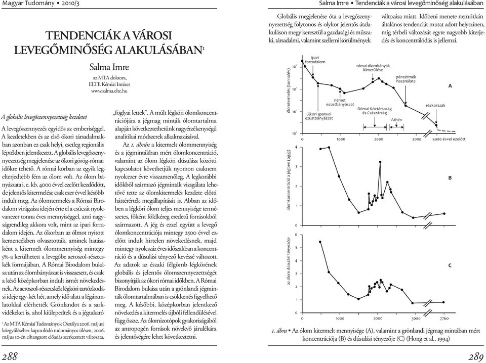 Időbeni menete nemritkán általános tendenciát mutat adott hely színen, míg térbeli változását egyre nagyobb kiterjedés és koncentrálódás is jellemzi.