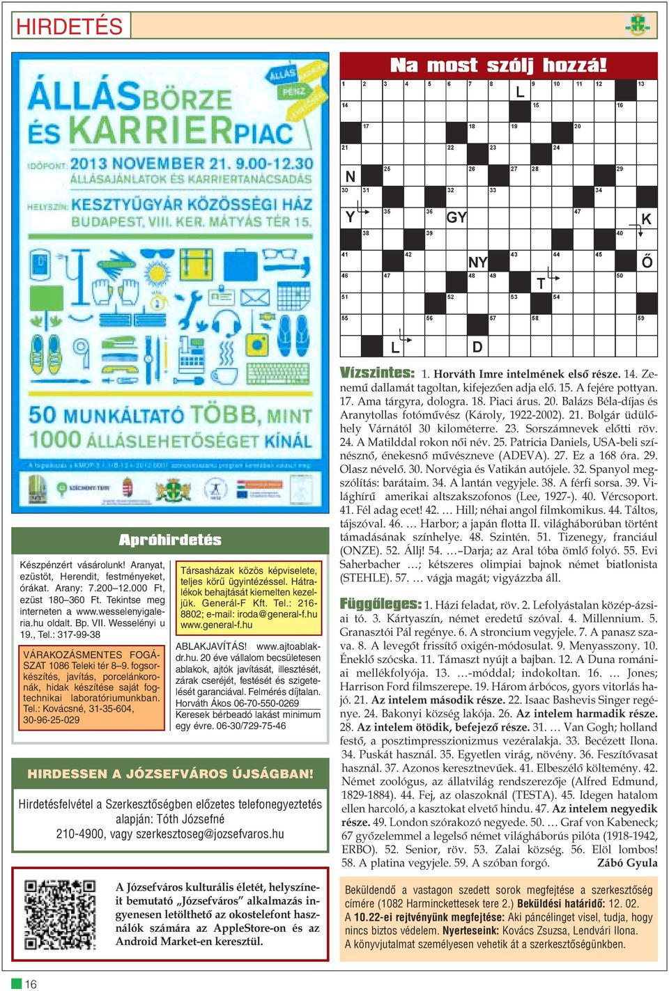 Tel.: Kovácsné, 31-35-604, 30-96-25-029 Apróhirdetés Társasházak közös képviselete, teljes körû ügyintézéssel. Hátralékok behajtását kiemelten kezeljük. Generál-F Kft. Tel.