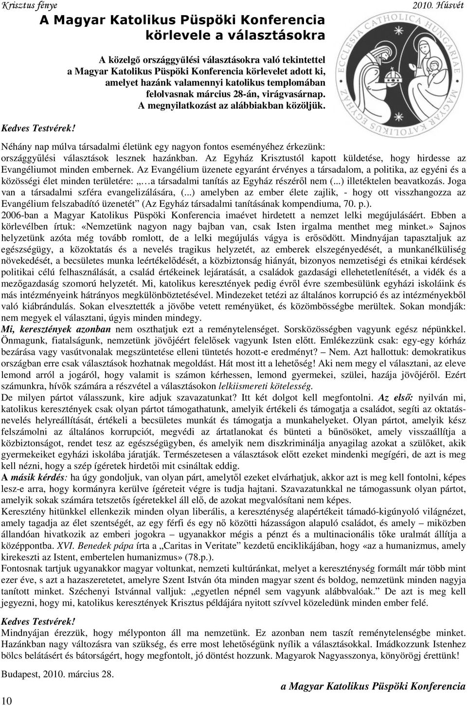 virágvasárnap. A megnyilatkozást az alábbiakban közöljük. Néhány nap múlva társadalmi életünk egy nagyon fontos eseményéhez érkezünk: országgyűlési választások lesznek hazánkban.