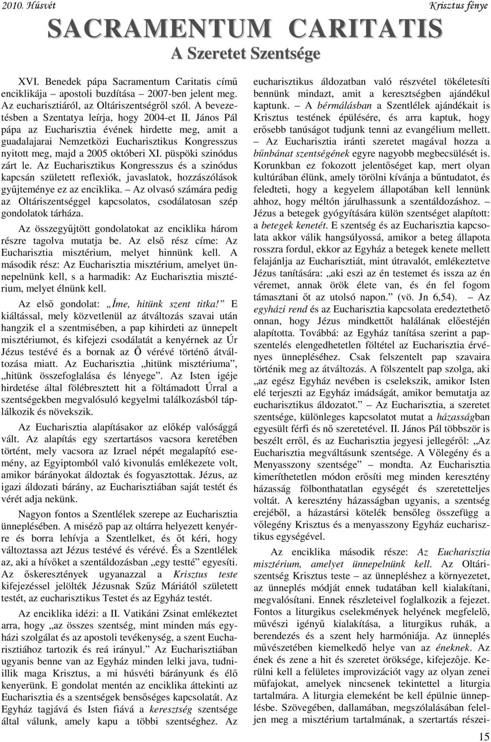 János Pál pápa az Eucharisztia évének hirdette meg, amit a guadalajarai Nemzetközi Eucharisztikus Kongresszus nyitott meg, majd a 2005 októberi XI. püspöki szinódus zárt le.