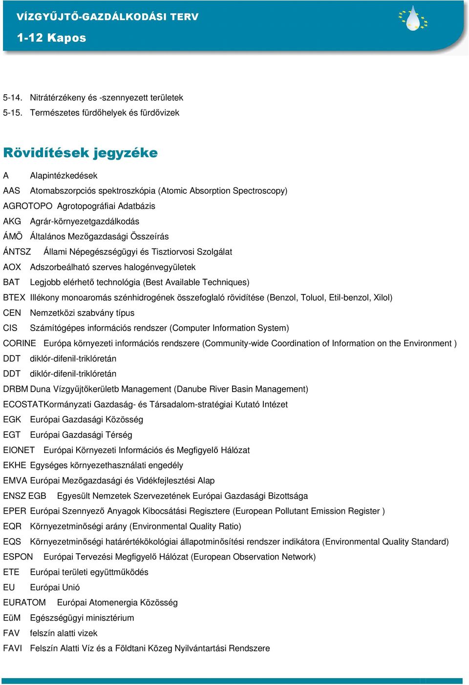 Agrár-környezetgazdálkodás ÁMÖ Általános Mezıgazdasági Összeírás ÁNTSZ Állami Népegészségügyi és Tisztiorvosi Szolgálat AOX Adszorbeálható szerves halogénvegyületek BAT Legjobb elérhetı technológia