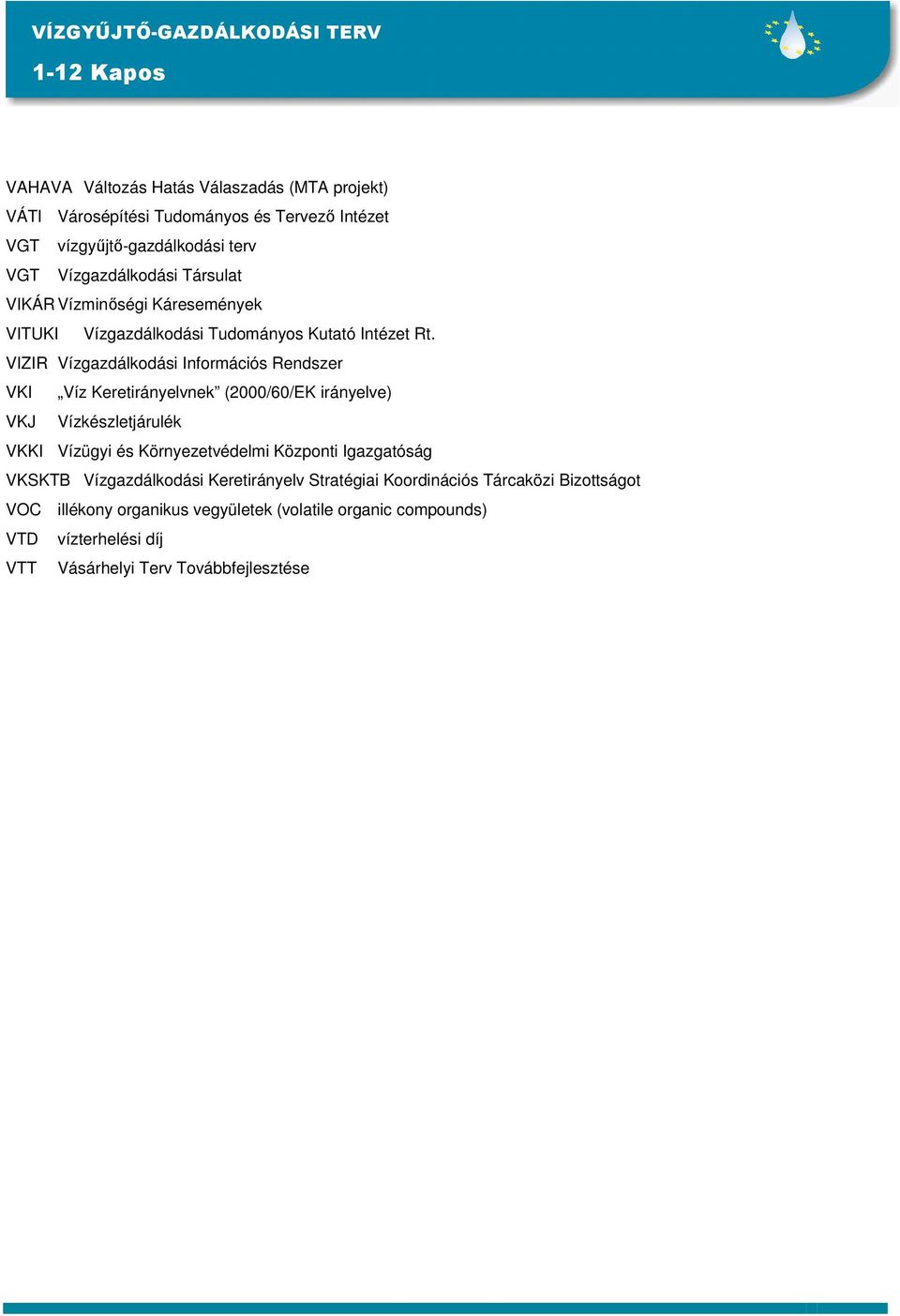 VIZIR Vízgazdálkodási Információs Rendszer VKI Víz Keretirányelvnek (2000/60/EK irányelve) VKJ Vízkészletjárulék VKKI Vízügyi és Környezetvédelmi