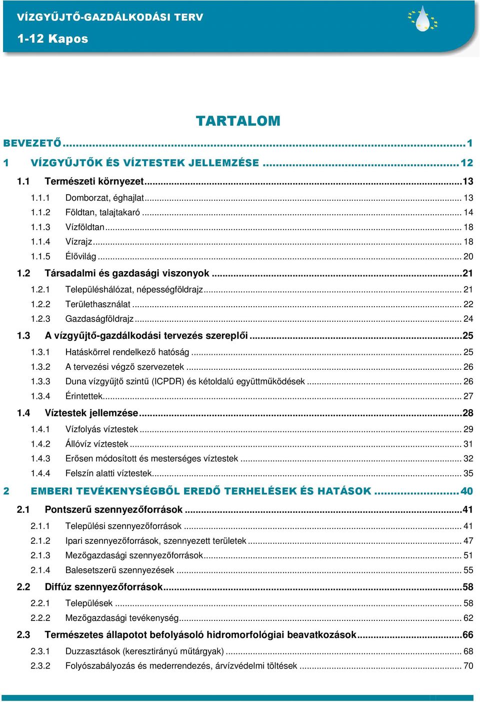 3 A vízgyőjtı-gazdálkodási tervezés szereplıi...25 1.3.1 Hatáskörrel rendelkezı hatóság... 25 1.3.2 A tervezési végzı szervezetek... 26 1.3.3 Duna vízgyőjtı szintő (ICPDR) és kétoldalú együttmőködések.