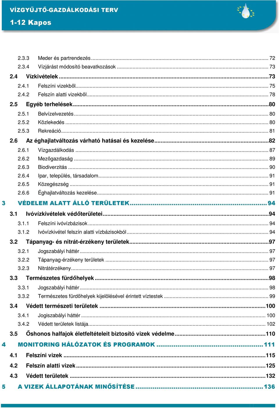 .. 91 2.6.5 Közegészség... 91 2.6.6 Éghajlatváltozás kezelése... 91 3 VÉDELEM ALATT ÁLLÓ TERÜLETEK...94 3.1 Ivóvízkivételek védıterületei...94 3.1.1 Felszíni ivóvízbázisok... 94 3.1.2 Ivóvízkivétel felszín alatti vízbázisokból.