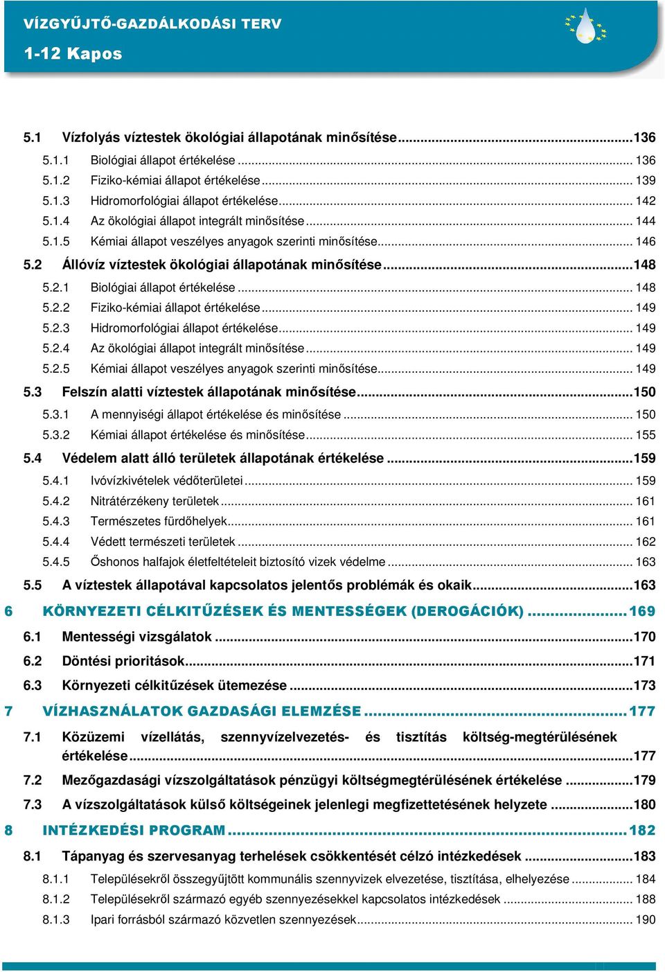 .. 148 5.2.2 Fiziko-kémiai állapot értékelése... 149 5.2.3 Hidromorfológiai állapot értékelése... 149 5.2.4 Az ökológiai állapot integrált minısítése... 149 5.2.5 Kémiai állapot veszélyes anyagok szerinti minısítése.