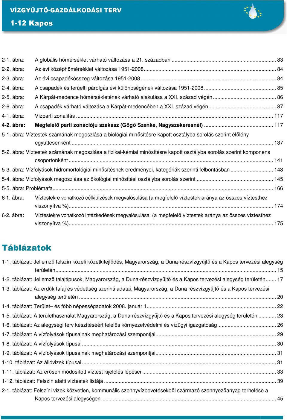 ábra: A csapadék várható változása a Kárpát-medencében a XXI. század végén... 87 4-1. ábra: Vízparti zonalitás... 117 4-2. ábra: Megfelelı parti zonációjú szakasz (Gıgı Szenke, Nagyszekeresnél).