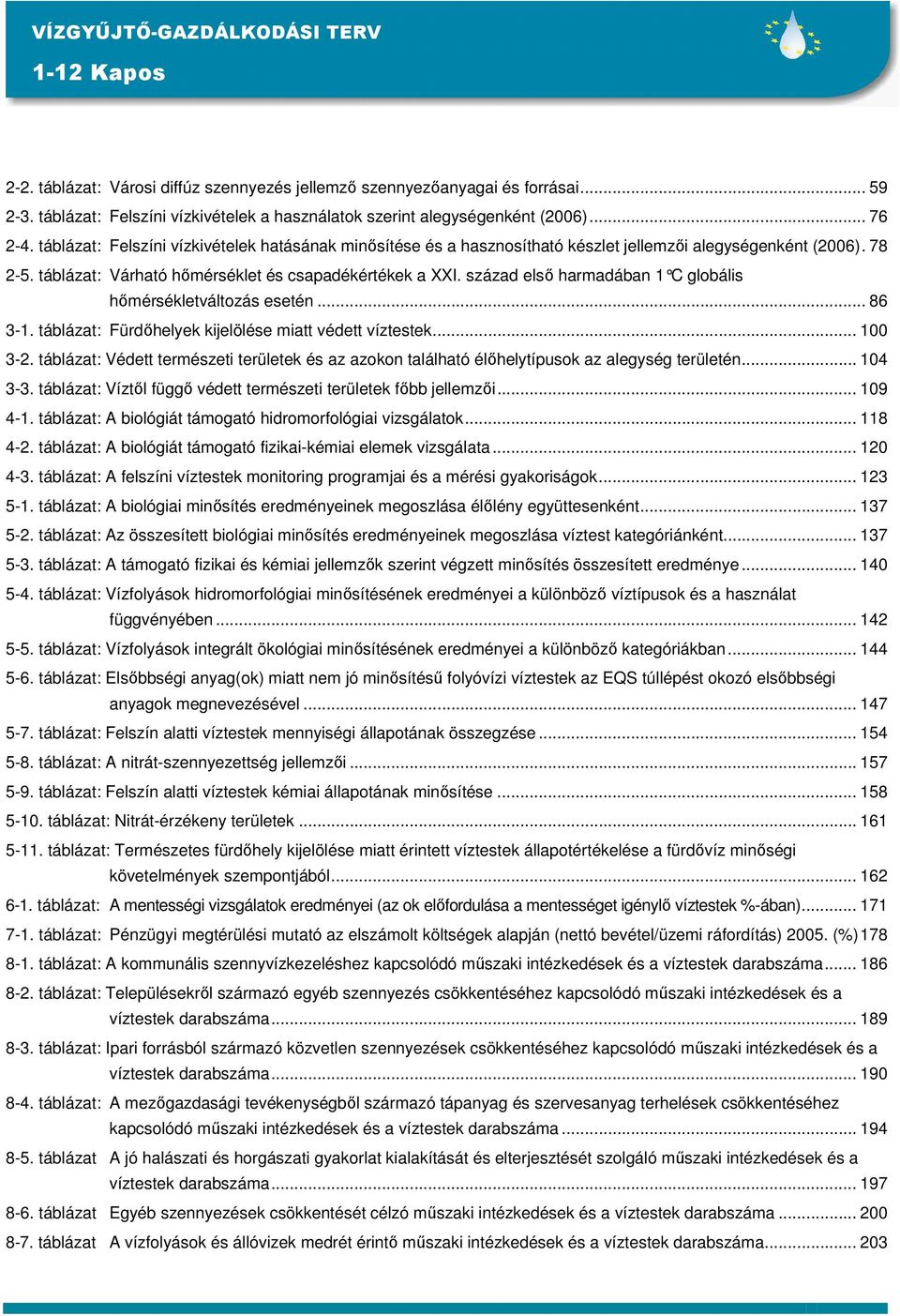 század elsı harmadában 1 C globális hımérsékletváltozás esetén... 86 3-1. táblázat: Fürdıhelyek kijelölése miatt védett víztestek... 100 3-2.