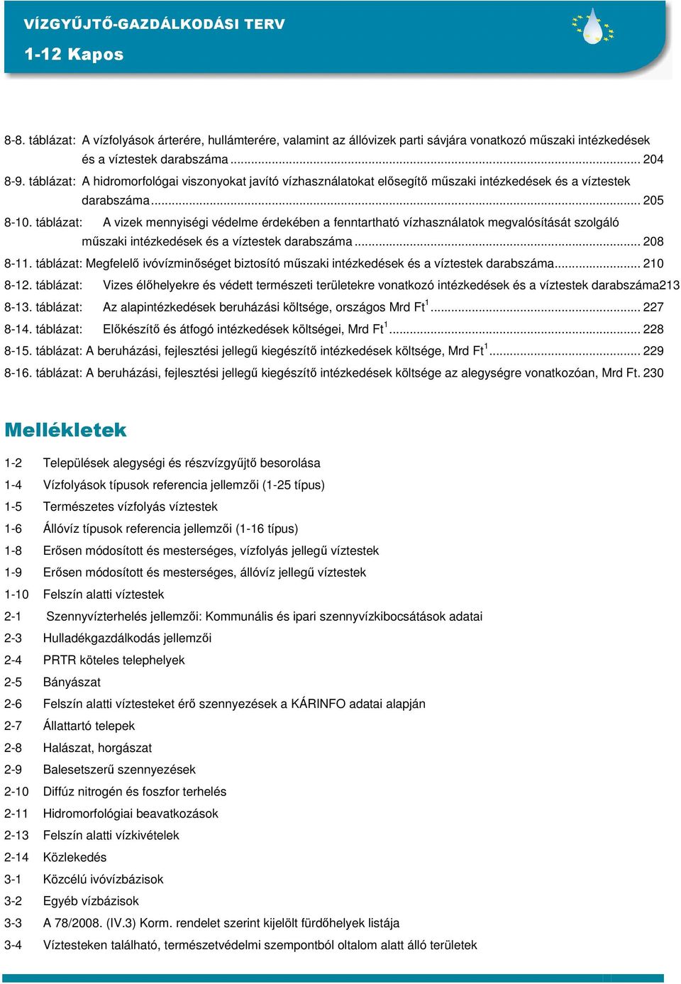 táblázat: A vizek mennyiségi védelme érdekében a fenntartható vízhasználatok megvalósítását szolgáló mőszaki intézkedések és a víztestek darabszáma... 208 8-11.