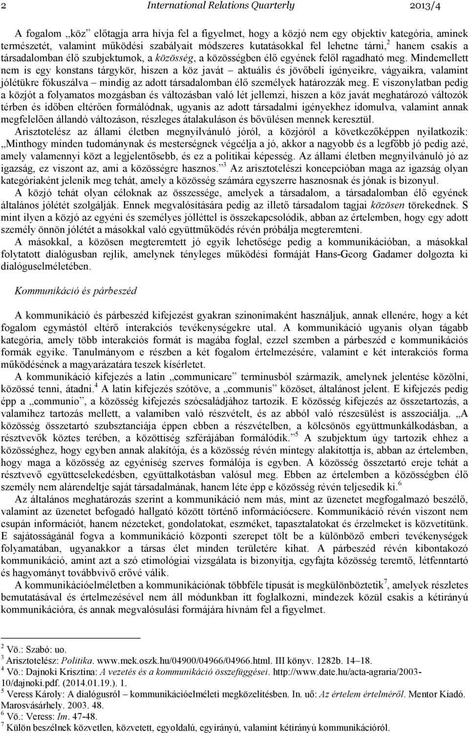 Mindemellett nem is egy konstans tárgykör, hiszen a köz javát aktuális és jövıbeli igényeikre, vágyaikra, valamint jólétükre fókuszálva mindig az adott társadalomban élı személyek határozzák meg.