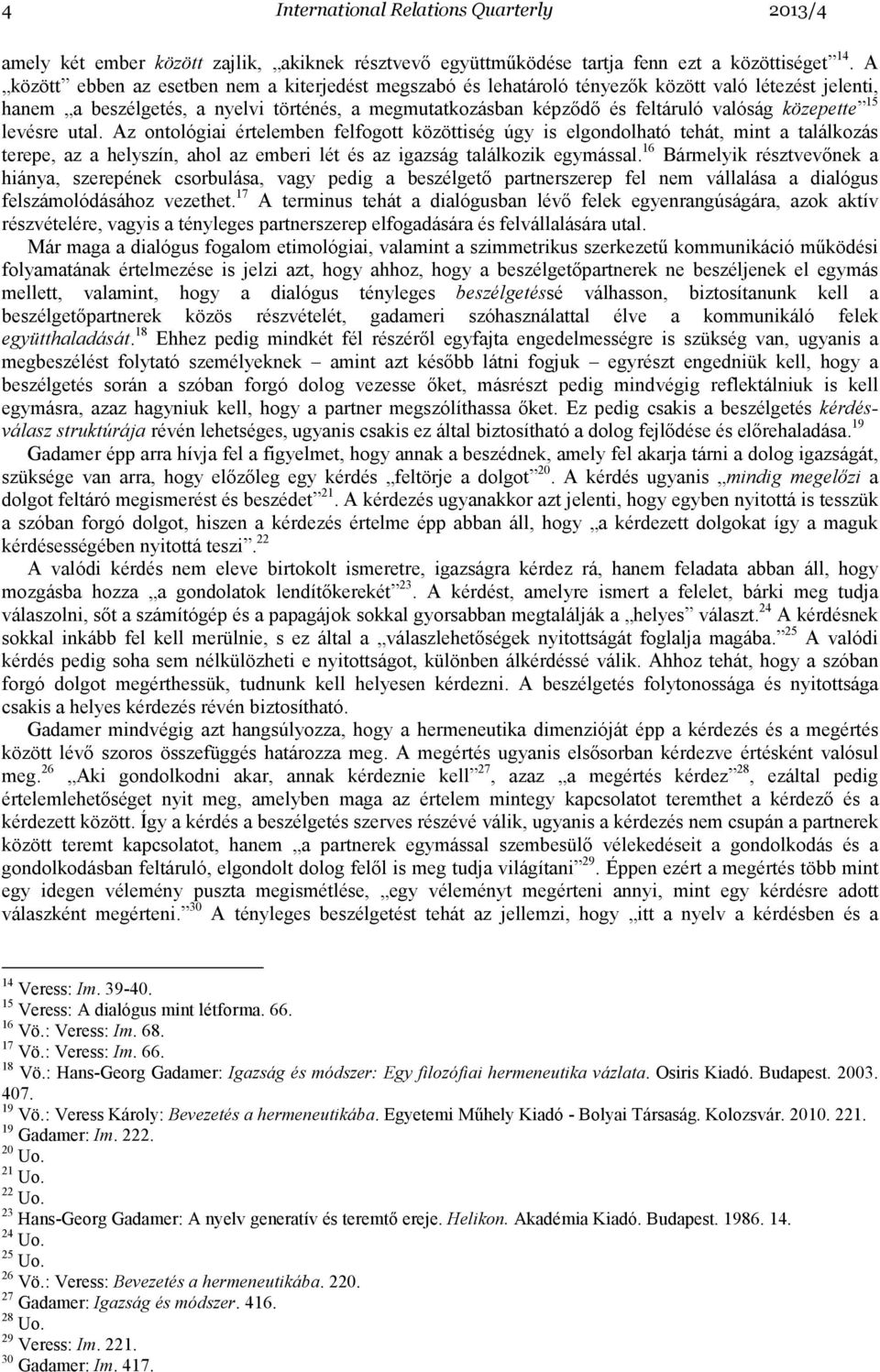 közepette 15 levésre utal. Az ontológiai értelemben felfogott közöttiség úgy is elgondolható tehát, mint a találkozás terepe, az a helyszín, ahol az emberi lét és az igazság találkozik egymással.