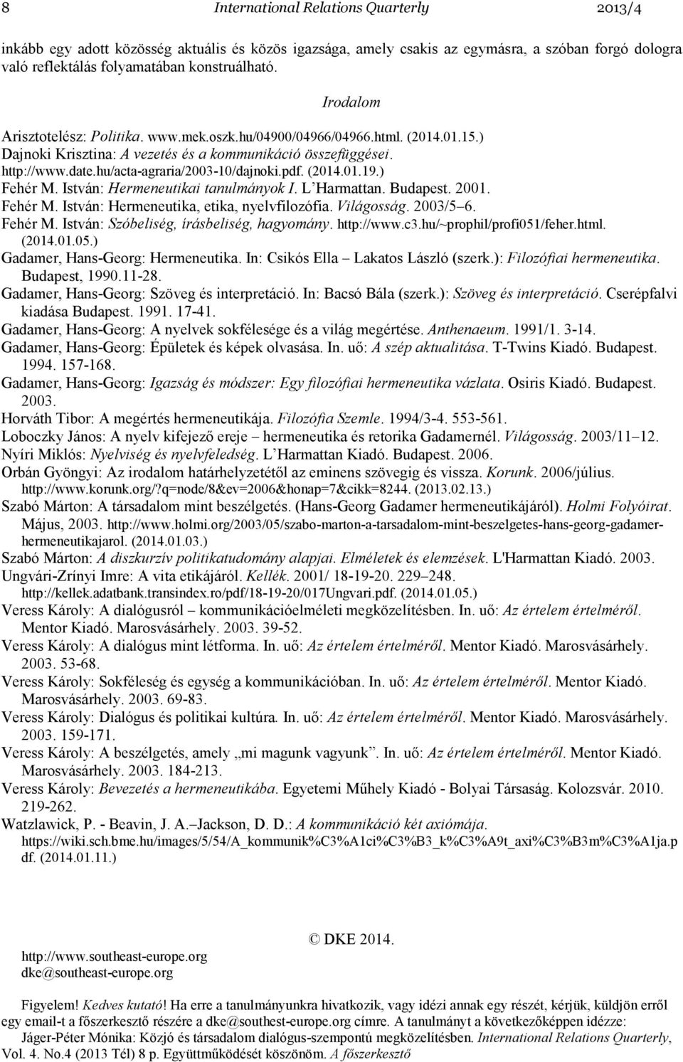 pdf. (2014.01.19.) Fehér M. István: Hermeneutikai tanulmányok I. L Harmattan. Budapest. 2001. Fehér M. István: Hermeneutika, etika, nyelvfilozófia. Világosság. 2003/5 6. Fehér M. István: Szóbeliség, írásbeliség, hagyomány.