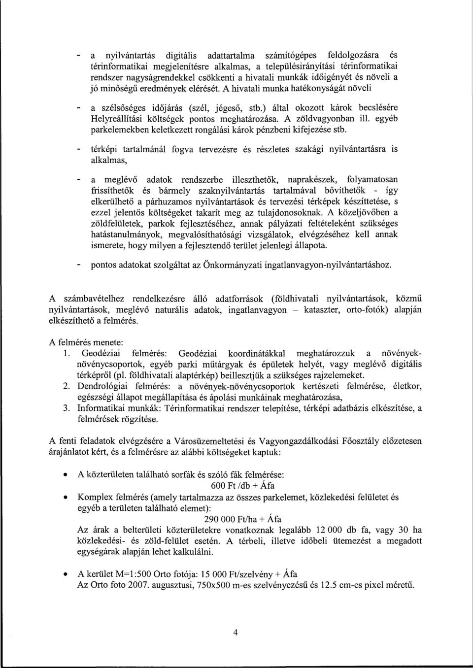 ) által okozott károk becslésére Helyreállítási költségek pontos meghatározása. A zöldvagyonban ül. egyéb parkelemekben keletkezett rongálási károk pénzbeni kifejezése stb.