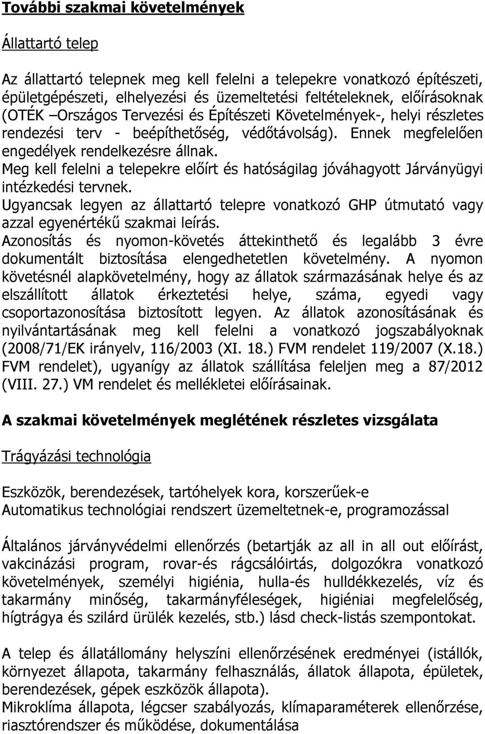 Meg kell felelni a telepekre előírt és hatóságilag jóváhagyott Járványügyi intézkedési tervnek. Ugyancsak legyen az állattartó telepre vonatkozó GHP útmutató vagy azzal egyenértékű szakmai leírás.