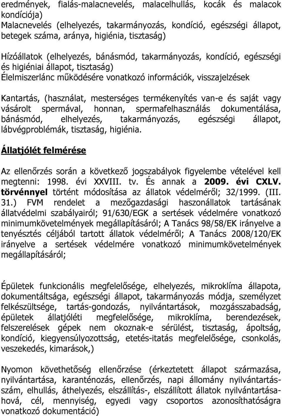 mesterséges termékenyítés van-e és saját vagy vásárolt spermával, honnan, spermafelhasználás dokumentálása, bánásmód, elhelyezés, takarmányozás, egészségi állapot, lábvégproblémák, tisztaság,