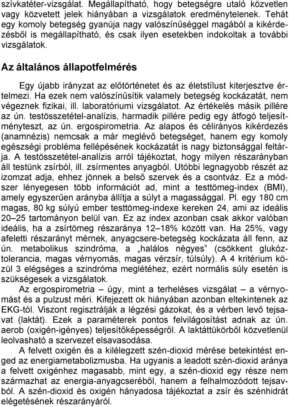 Az általános állapotfelmérés Egy újabb irányzat az előtörténetet és az életstílust kiterjesztve értelmezi. Ha ezek nem valószínűsítik valamely betegség kockázatát, nem végeznek fizikai, ill.