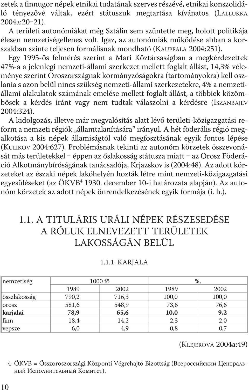 Igaz, az autonómiák mûködése abban a korszakban szinte teljesen formálisnak mondható (KAUPPALA 2004:251).