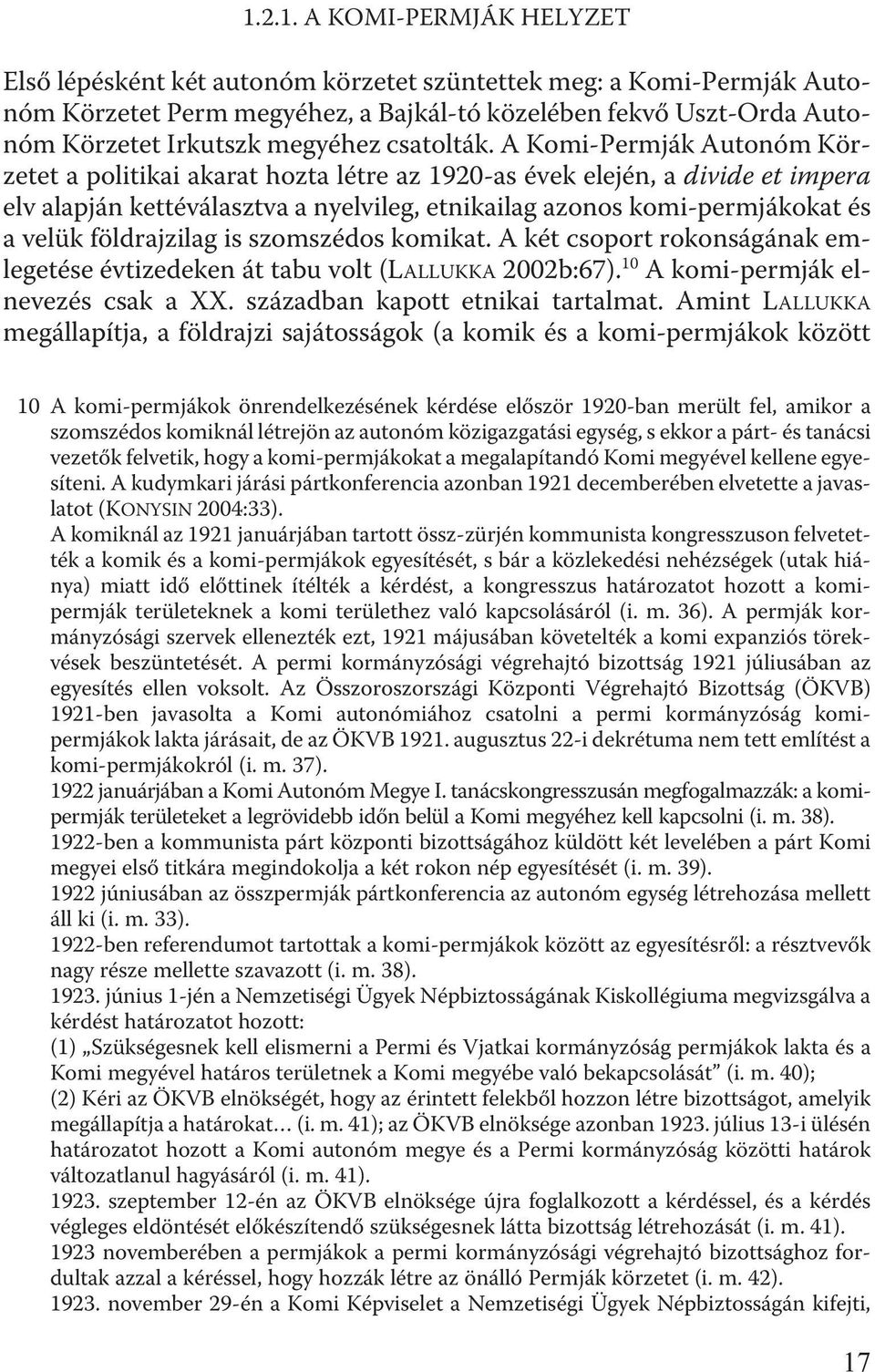 A Komi-Permják Autonóm Körzetet a politikai akarat hozta létre az 1920-as évek elején, a divide et impera elv alapján kettéválasztva a nyelvileg, etnikailag azonos komi-permjákokat és a velük