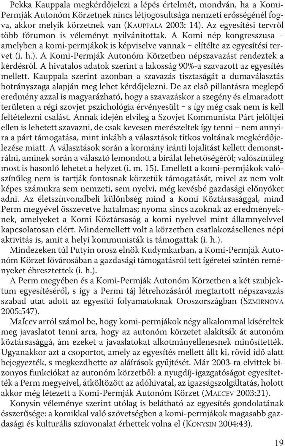 A Komi-Permják Autonóm Körzetben népszavazást rendeztek a kérdésrõl. A hivatalos adatok szerint a lakosság 90%-a szavazott az egyesítés mellett.