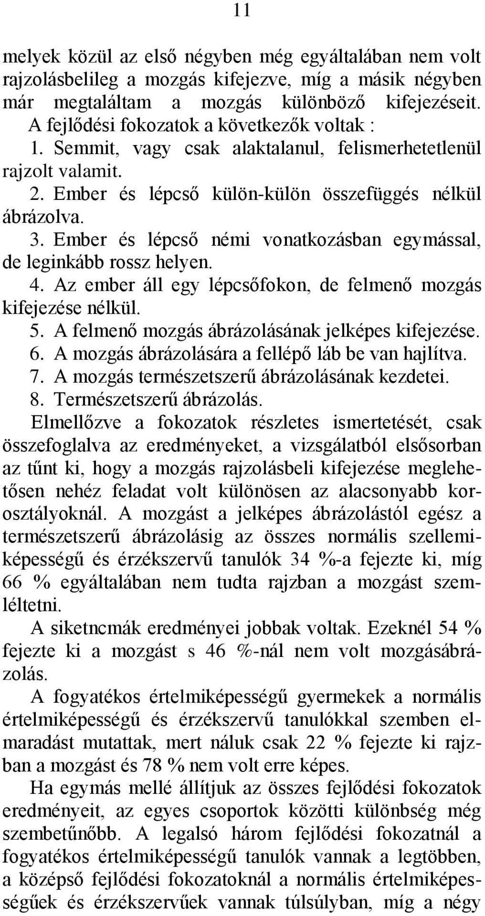 Ember és lépcső némi vonatkozásban egymással, de leginkább rossz helyen. 4. Az ember áll egy lépcsőfokon, de felmenő mozgás kifejezése nélkül. 5. A felmenő mozgás ábrázolásának jelképes kifejezése. 6.