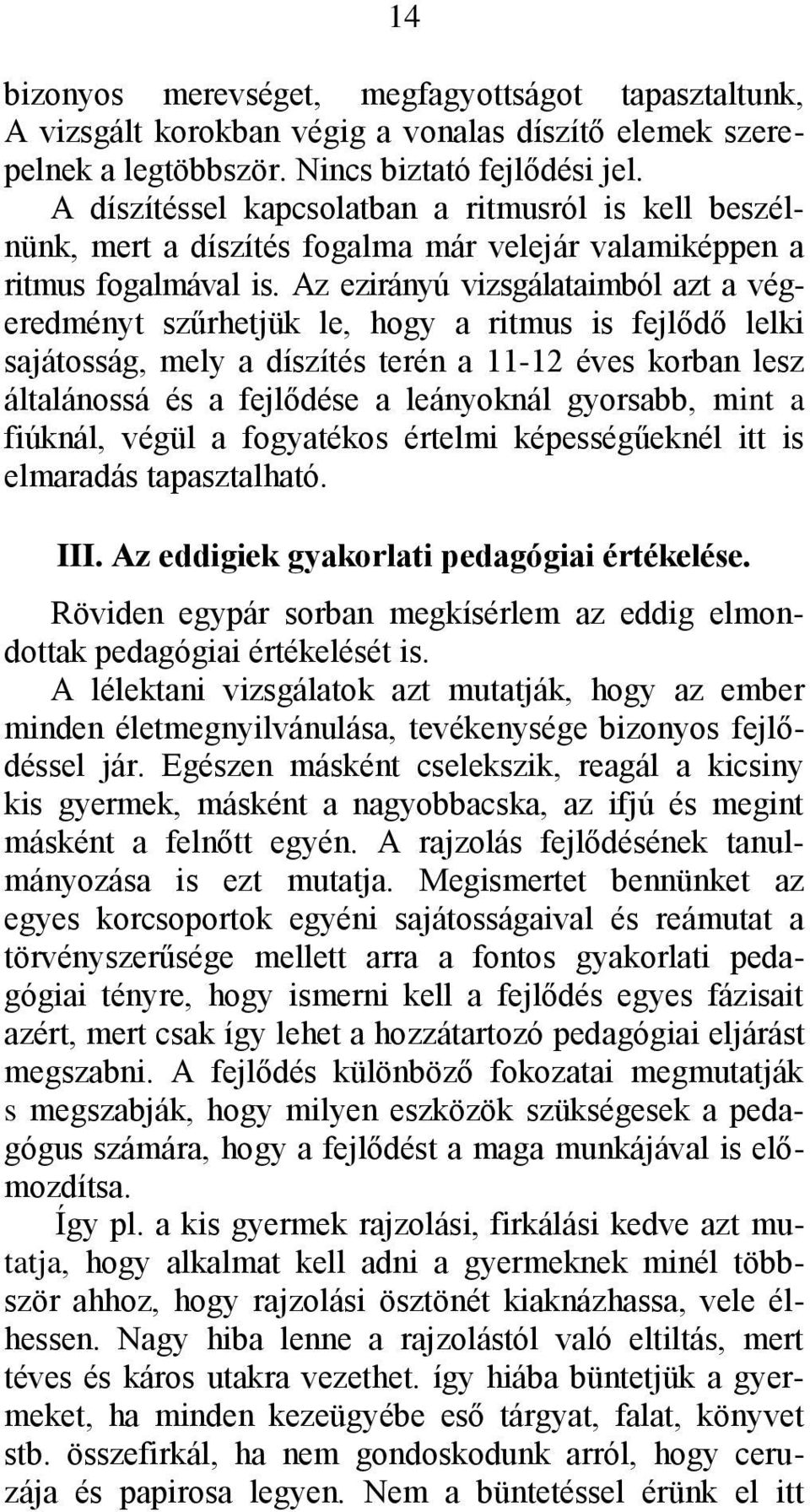 Az ezirányú vizsgálataimból azt a végeredményt szűrhetjük le, hogy a ritmus is fejlődő lelki sajátosság, mely a díszítés terén a 11-12 éves korban lesz általánossá és a fejlődése a leányoknál