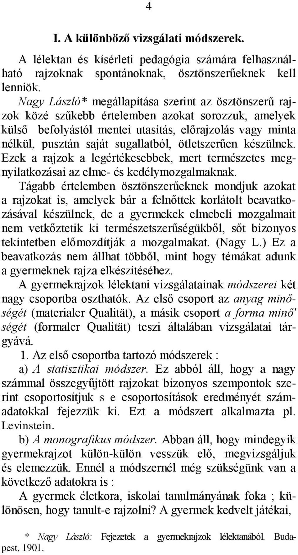 ötletszerűen készülnek. Ezek a rajzok a legértékesebbek, mert természetes megnyilatkozásai az elme- és kedélymozgalmaknak.