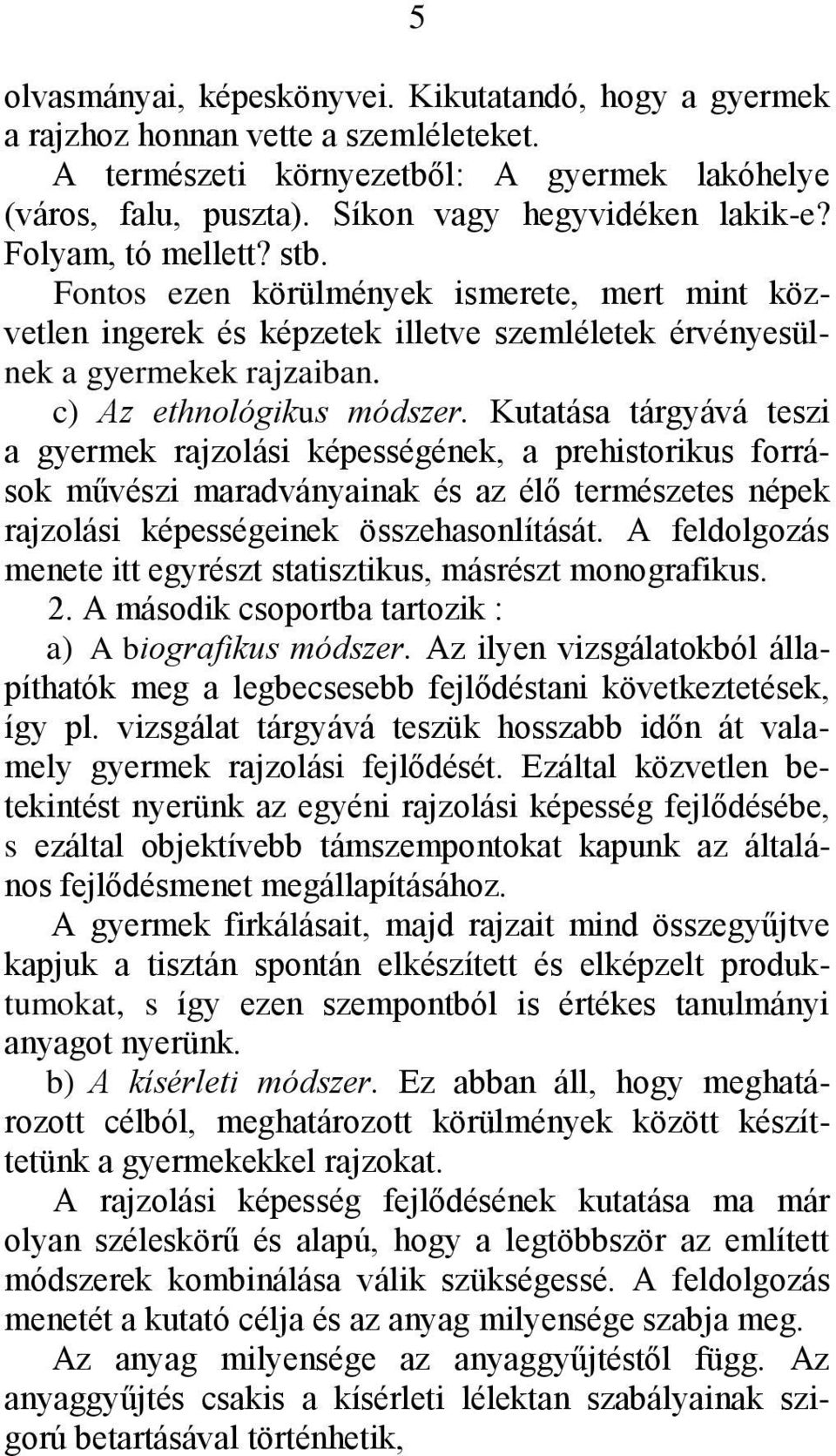 Kutatása tárgyává teszi a gyermek rajzolási képességének, a prehistorikus források művészi maradványainak és az élő természetes népek rajzolási képességeinek összehasonlítását.