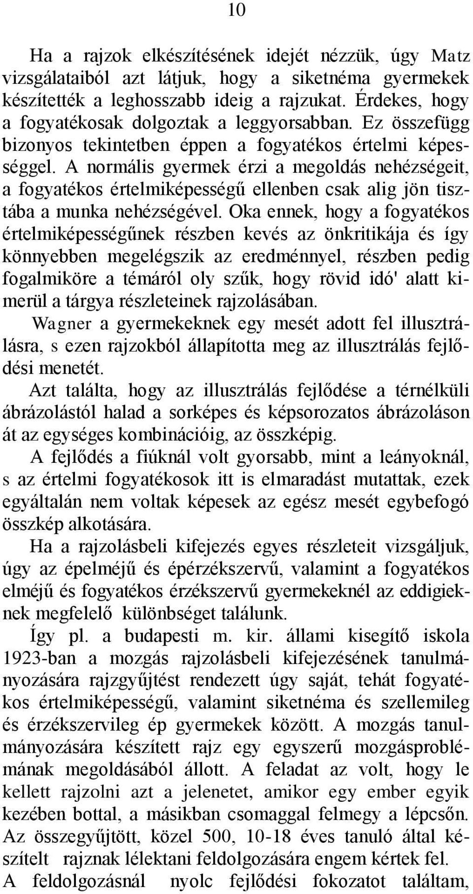 A normális gyermek érzi a megoldás nehézségeit, a fogyatékos értelmiképességű ellenben csak alig jön tisztába a munka nehézségével.