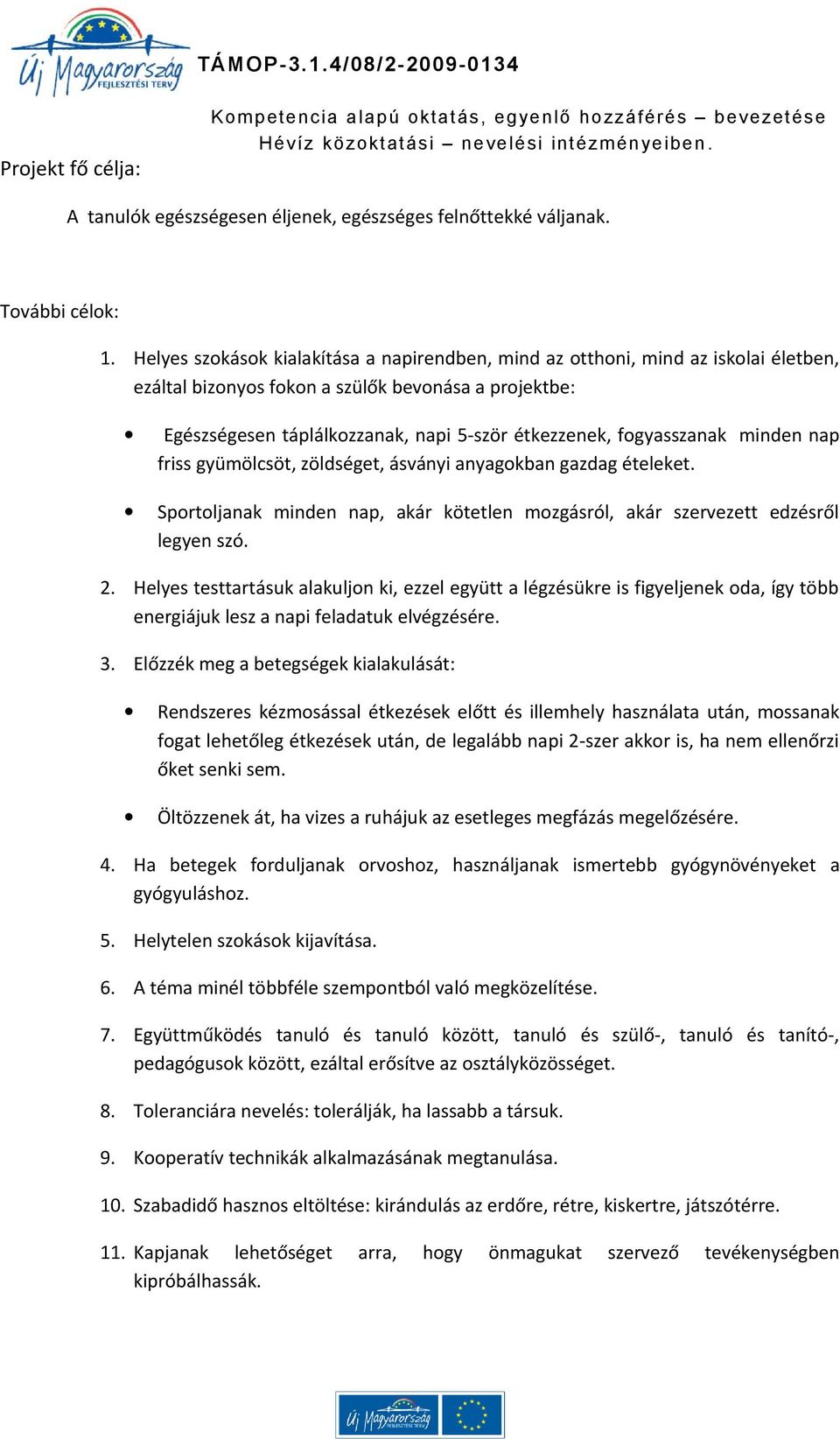 fogyasszanak minden nap friss gyümölcsöt, zöldséget, ásványi anyagokban gazdag ételeket. Sportoljanak minden nap, akár kötetlen mozgásról, akár szervezett edzésről legyen szó. 2.