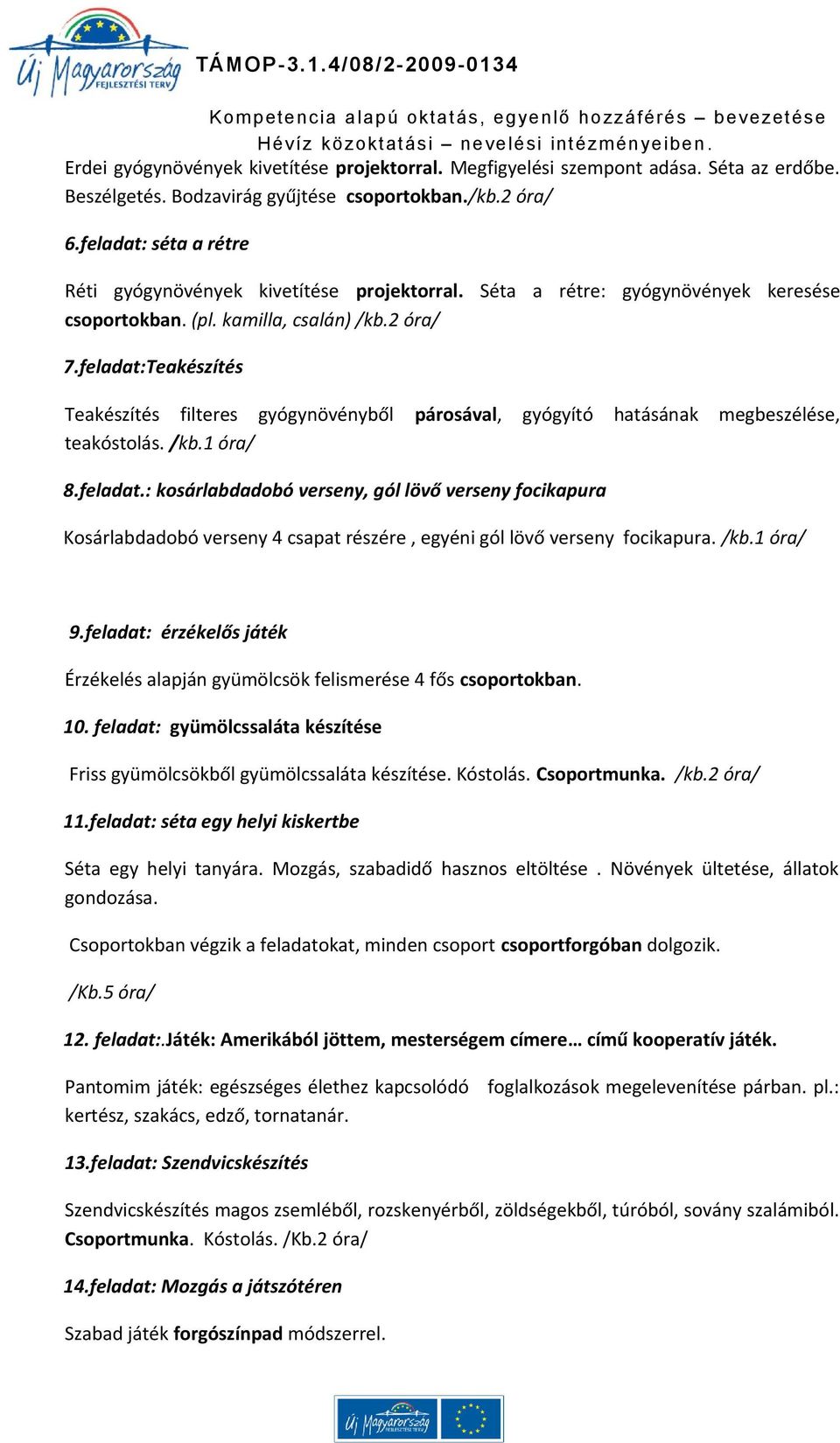 feladat:Teakészítés Teakészítés filteres gyógynövényből párosával, gyógyító hatásának megbeszélése, teakóstolás. /kb.1 / 8.feladat.: kosárlabdadobó verseny, gól lövő verseny focikapura Kosárlabdadobó verseny 4 csapat részére, egyéni gól lövő verseny focikapura.