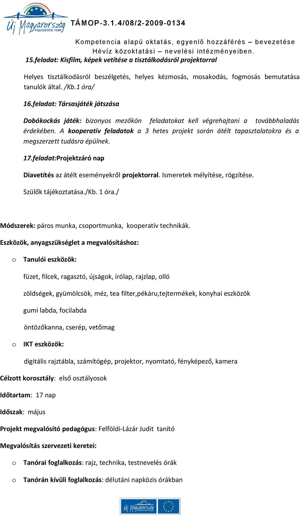 A kooperatív feladatok a 3 hetes projekt során átélt tapasztalatokra és a megszerzett tudásra épülnek. 17.feladat:Projektzáró nap Diavetítés az átélt eseményekről projektorral.