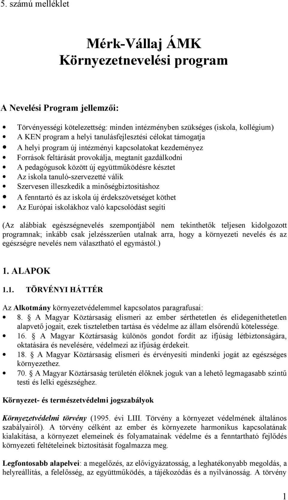 válik Szervesen illeszkedik a minőségbiztosításhoz A fenntartó és az iskola új érdekszövetséget köthet Az Európai iskolákhoz való kapcsolódást segíti (Az alábbiak egészségnevelés szempontjából nem