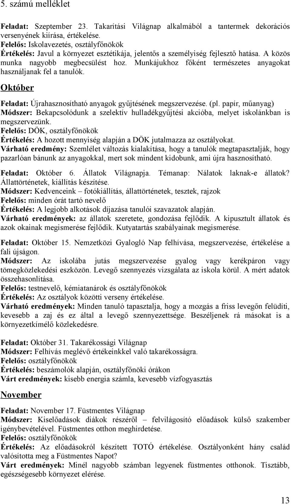 Munkájukhoz főként természetes anyagokat használjanak fel a tanulók. Október Feladat: Újrahasznosítható anyagok gyűjtésének megszervezése. (pl.