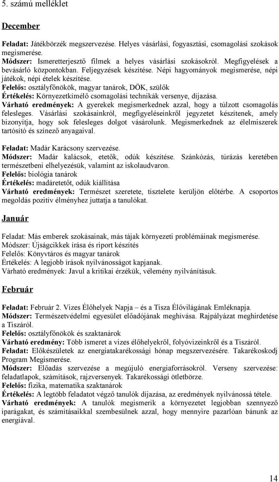 Felelős: osztályfőnökök, magyar tanárok, DÖK, szülők Értékelés: Környezetkímélő csomagolási technikák versenye, díjazása.