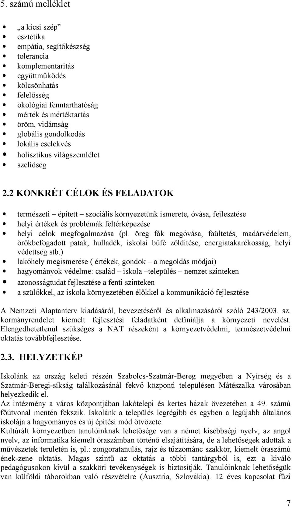 2 KONKRÉT CÉLOK ÉS FELADATOK természeti épített szociális környezetünk ismerete, óvása, fejlesztése helyi értékek és problémák feltérképezése helyi célok megfogalmazása (pl.