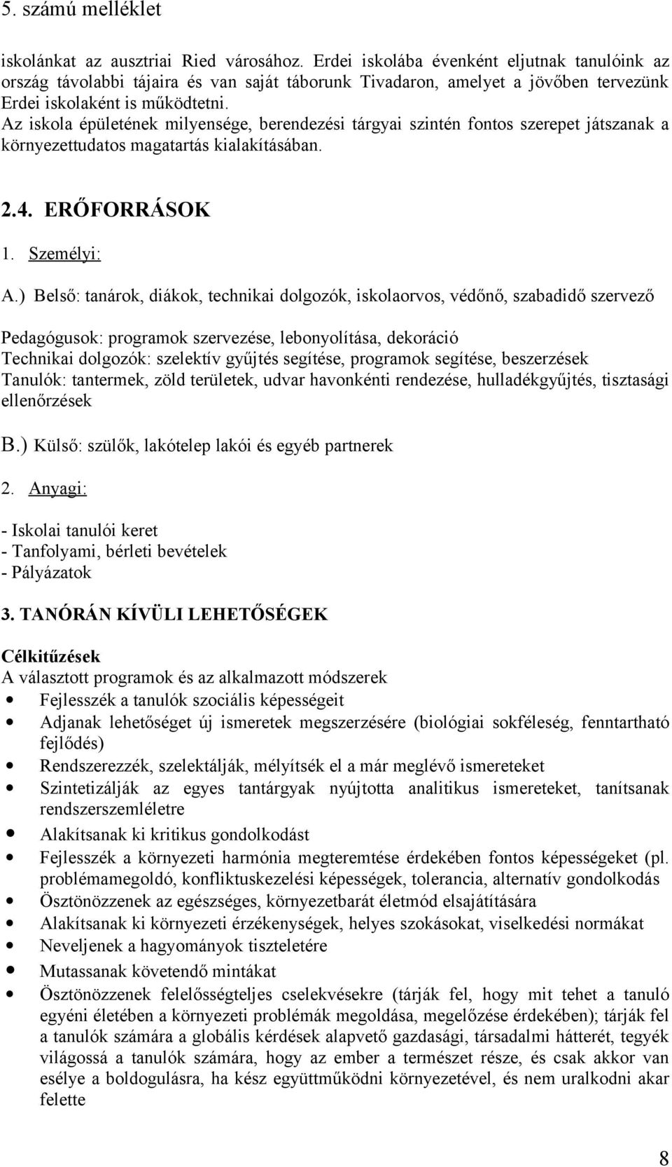 Az iskola épületének milyensége, berendezési tárgyai szintén fontos szerepet játszanak a környezettudatos magatartás kialakításában. 2.4. ERŐFORRÁSOK 1. Személyi: A.