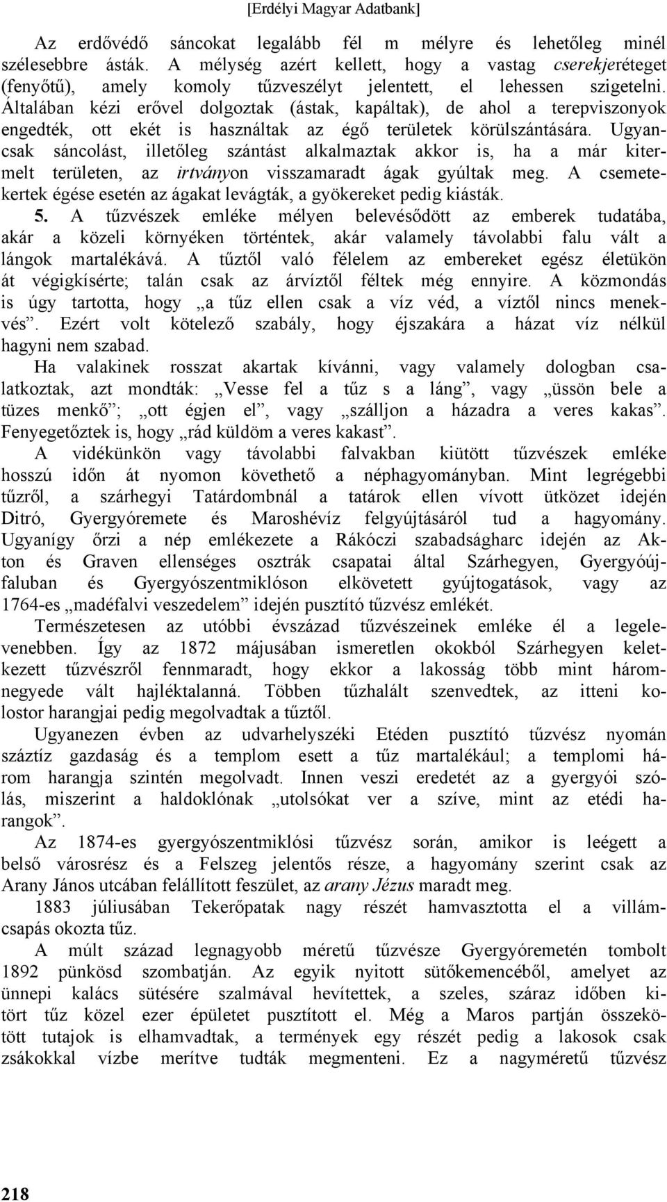 Általában kézi erővel dolgoztak (ástak, kapáltak), de ahol a terepviszonyok engedték, ott ekét is használtak az égő területek körülszántására.