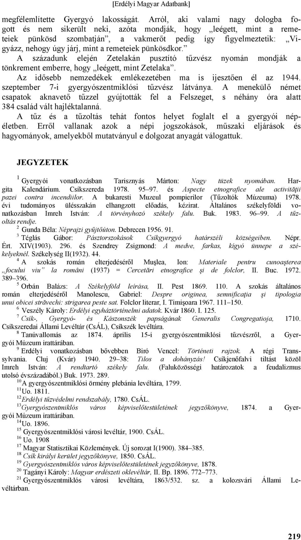 remeteiek pünkösdkor. A századunk elején Zetelakán pusztító tűzvész nyomán mondják a tönkrement emberre, hogy leégett, mint Zetelaka. Az idősebb nemzedékek emlékezetében ma is ijesztően él az 1944.