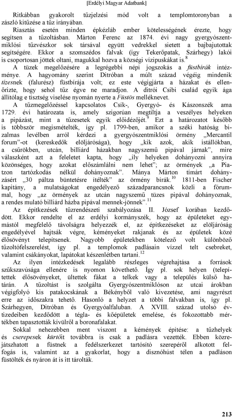 Ekkor a szomszédos falvak (így Tekerőpatak, Szárhegy) lakói is csoportosan jöttek oltani, magukkal hozva a községi vízipuskákat is.