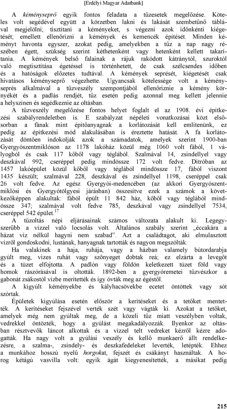 építését. Minden kéményt havonta egyszer, azokat pedig, amelyekben a tűz a nap nagy részében égett, szükség szerint kéthetenként vagy hetenként kellett takarítania.