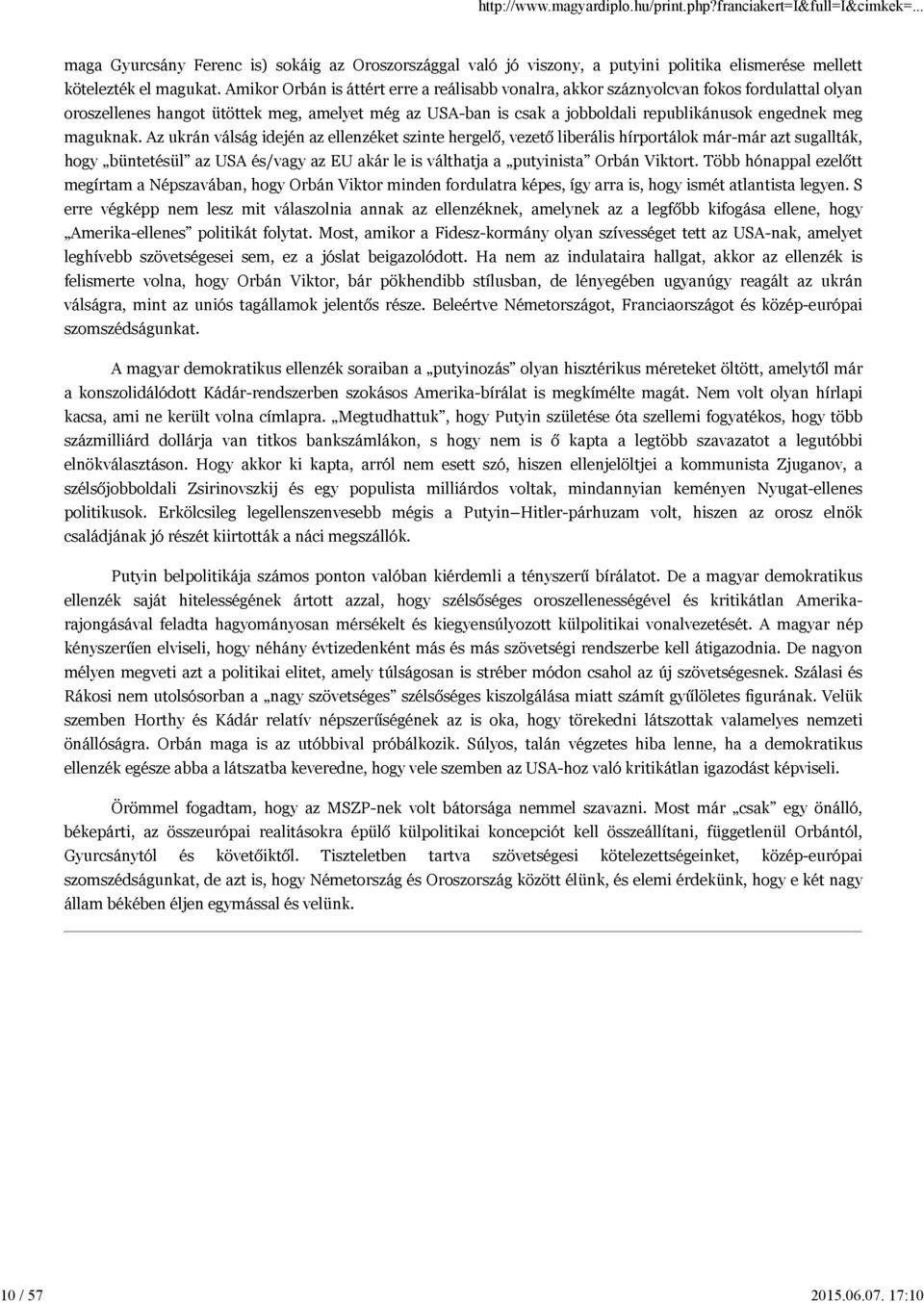 maguknak. Az ukrán válság idején az ellenzéket szinte hergelő, vezető liberális hírportálok már-már azt sugallták, hogy büntetésül az USA és/vagy az EU akár le is válthatja a putyinista Orbán Viktort.